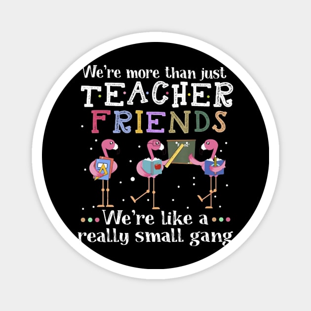 We're More Than Just Teacher Friends Flamingo T-shirt Magnet by johnbbmerch